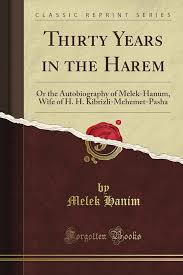 Thirty Years in the Harem: or the Autobiography of Melek Hanoum, the wife of H.H: Kibrizli Mehemet Pasha 
